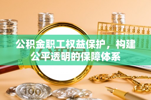 阜沙公积金职工权益保护，构建公平透明的保障体系