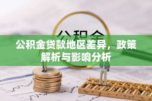 阜沙公积金贷款地区差异，政策解析与影响分析