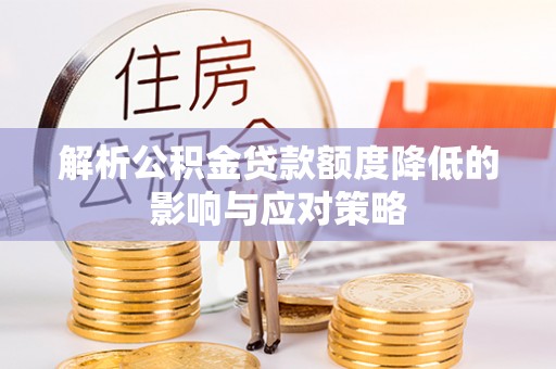 阜沙解析公积金贷款额度降低的影响与应对策略
