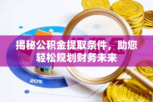 阜沙揭秘公积金提取条件，助您轻松规划财务未来