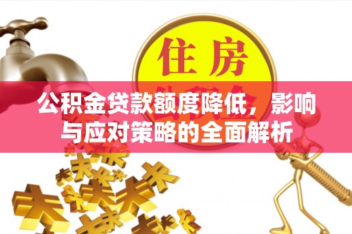 阜沙公积金贷款额度降低，影响与应对策略的全面解析