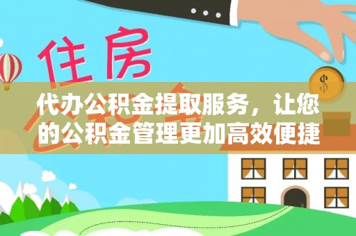 阜沙代办公积金提取服务，让您的公积金管理更加高效便捷