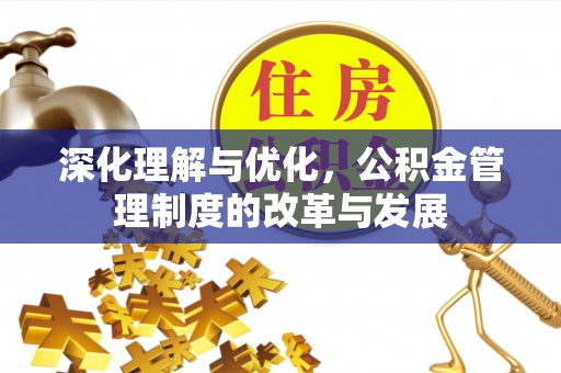 阜沙深化理解与优化，公积金管理制度的改革与发展