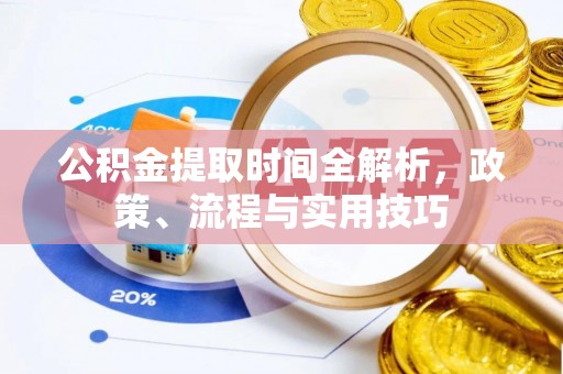 阜沙公积金提取时间全解析，政策、流程与实用技巧
