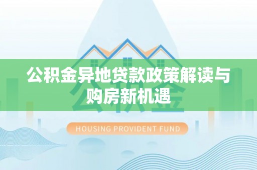 阜沙公积金异地贷款政策解读与购房新机遇