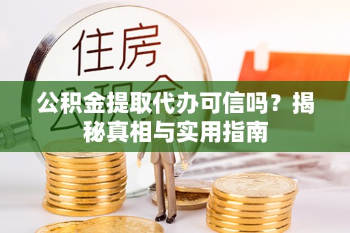 阜沙公积金提取代办可信吗？揭秘真相与实用指南