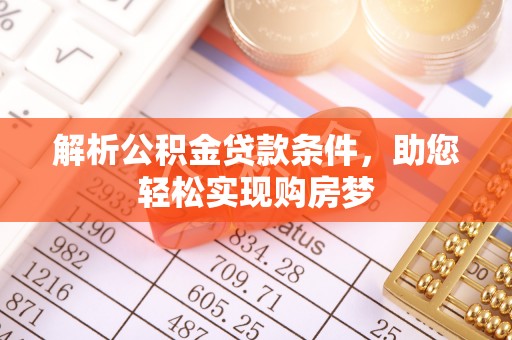 阜沙解析公积金贷款条件，助您轻松实现购房梦
