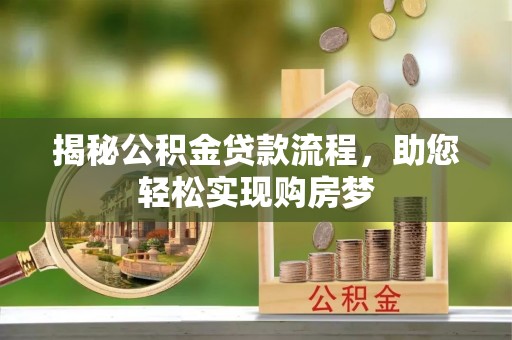阜沙揭秘公积金贷款流程，助您轻松实现购房梦