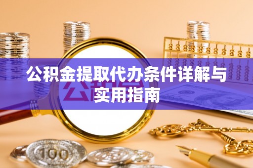 阜沙公积金提取代办条件详解与实用指南