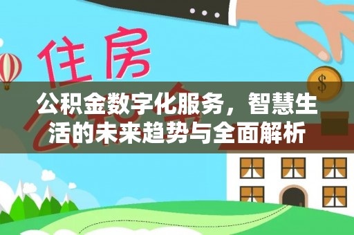 阜沙公积金数字化服务，智慧生活的未来趋势与全面解析