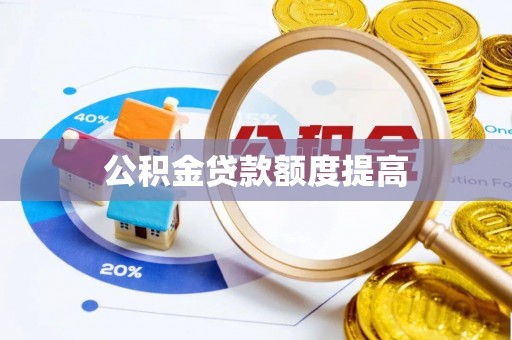 阜沙公积金贷款额度提高