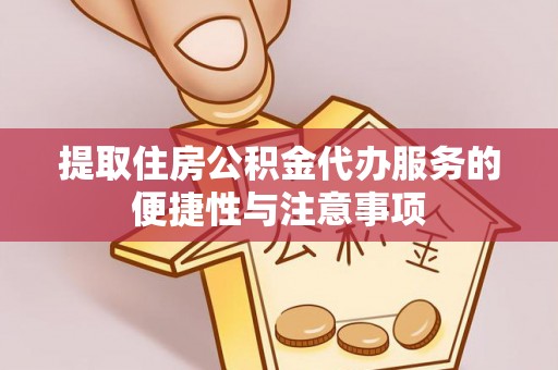 阜沙提取住房公积金代办服务的便捷性与注意事项
