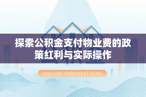 阜沙探索公积金支付物业费的政策红利与实际操作