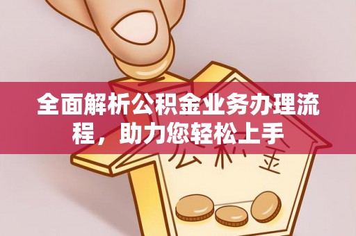 阜沙全面解析公积金业务办理流程，助力您轻松上手