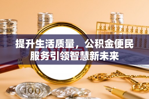 阜沙提升生活质量，公积金便民服务引领智慧新未来