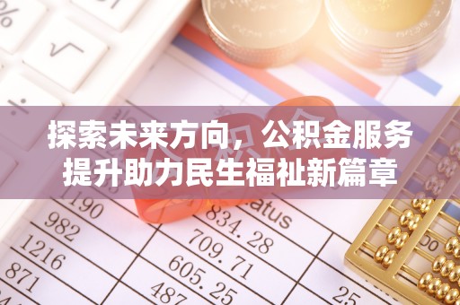 阜沙探索未来方向，公积金服务提升助力民生福祉新篇章