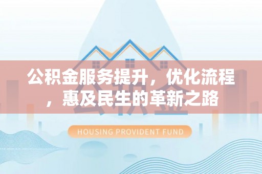 阜沙公积金服务提升，优化流程，惠及民生的革新之路