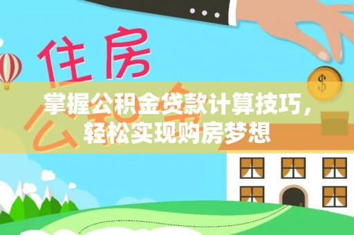 阜沙掌握公积金贷款计算技巧，轻松实现购房梦想