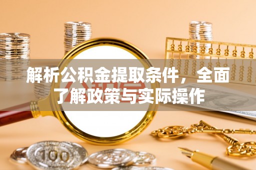 阜沙解析公积金提取条件，全面了解政策与实际操作