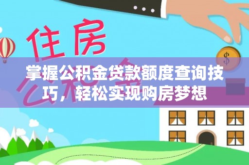 阜沙掌握公积金贷款额度查询技巧，轻松实现购房梦想