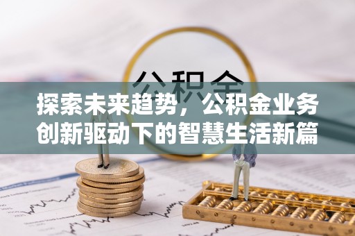阜沙探索未来趋势，公积金业务创新驱动下的智慧生活新篇章