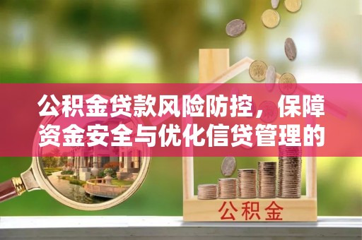 阜沙公积金贷款风险防控，保障资金安全与优化信贷管理的关键策略