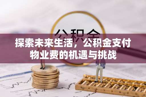 阜沙探索未来生活，公积金支付物业费的机遇与挑战