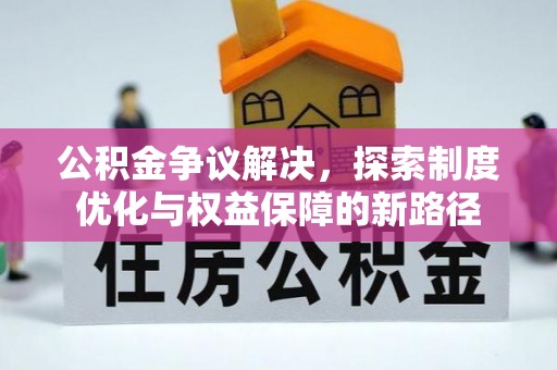 阜沙公积金争议解决，探索制度优化与权益保障的新路径