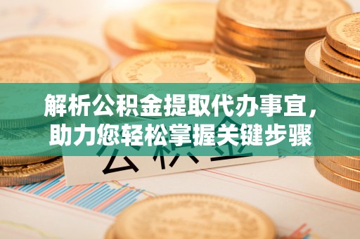 阜沙解析公积金提取代办事宜，助力您轻松掌握关键步骤