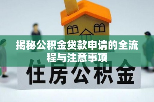 阜沙揭秘公积金贷款申请的全流程与注意事项