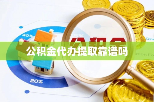 阜沙公积金代办提取靠谱吗