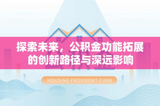 阜沙探索未来，公积金功能拓展的创新路径与深远影响