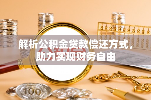 阜沙解析公积金贷款偿还方式，助力实现财务自由