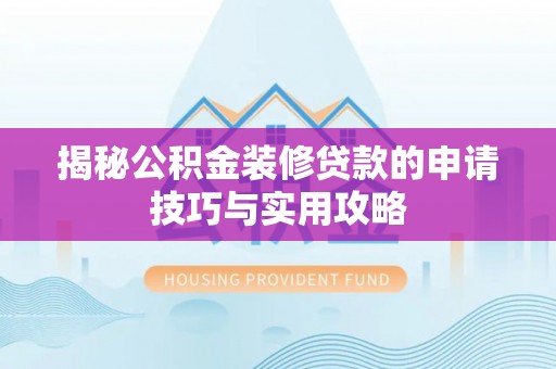 阜沙揭秘公积金装修贷款的申请技巧与实用攻略