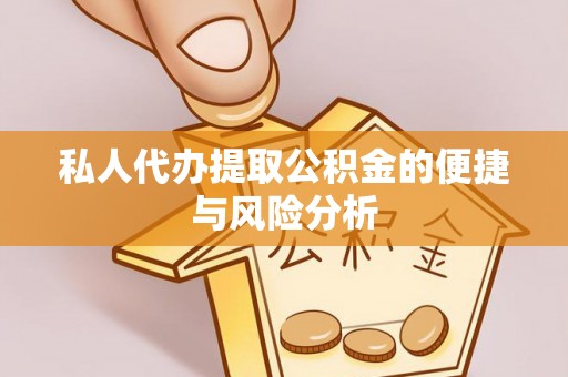 阜沙私人代办提取公积金的便捷与风险分析