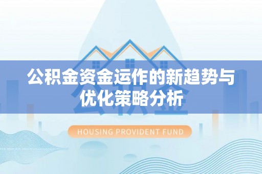 阜沙公积金资金运作的新趋势与优化策略分析