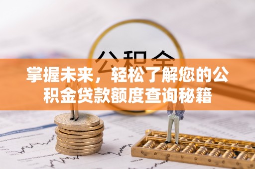 阜沙掌握未来，轻松了解您的公积金贷款额度查询秘籍
