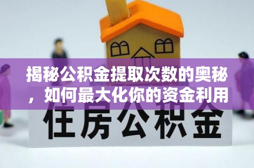 阜沙揭秘公积金提取次数的奥秘，如何最大化你的资金利用？