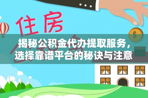 阜沙揭秘公积金代办提取服务，选择靠谱平台的秘诀与注意事项
