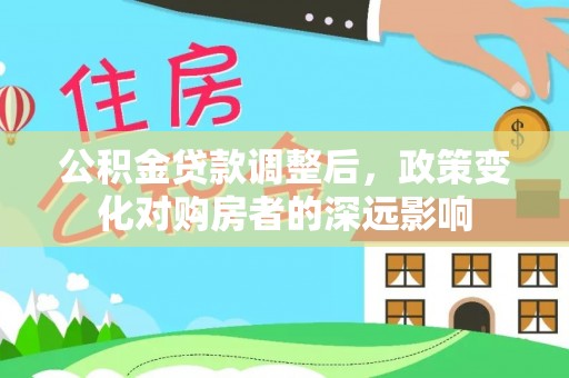 阜沙公积金贷款调整后，政策变化对购房者的深远影响