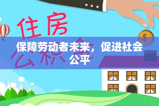 阜沙保障劳动者未来，促进社会公平