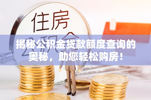 阜沙揭秘公积金贷款额度查询的奥秘，助您轻松购房！