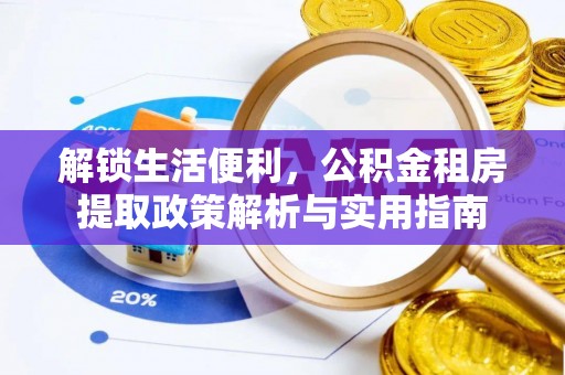 阜沙解锁生活便利，公积金租房提取政策解析与实用指南
