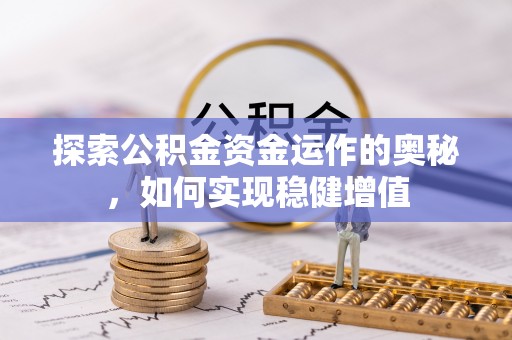 阜沙探索公积金资金运作的奥秘，如何实现稳健增值