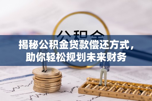 阜沙揭秘公积金贷款偿还方式，助你轻松规划未来财务