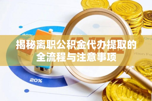 阜沙揭秘离职公积金代办提取的全流程与注意事项