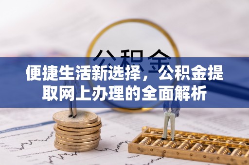 阜沙便捷生活新选择，公积金提取网上办理的全面解析