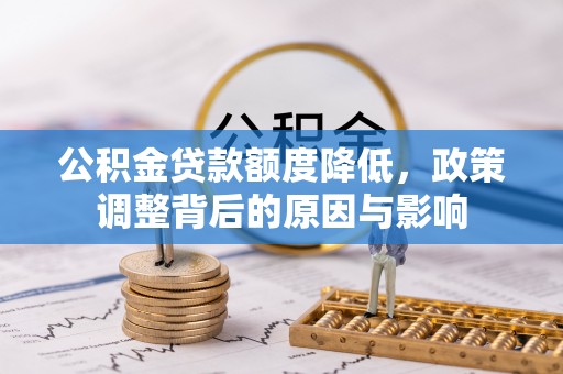 阜沙公积金贷款额度降低，政策调整背后的原因与影响
