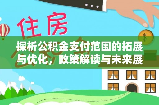 阜沙探析公积金支付范围的拓展与优化，政策解读与未来展望
