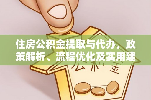 阜沙住房公积金提取与代办，政策解析、流程优化及实用建议